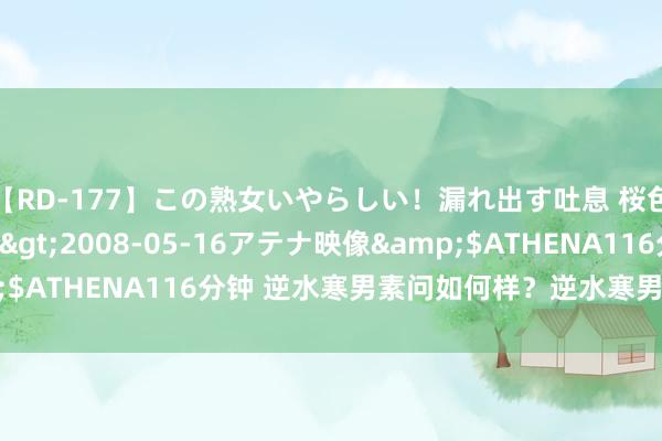 【RD-177】この熟女いやらしい！漏れ出す吐息 桜色に染まる肌</a>2008-05-16アテナ映像&$ATHENA116分钟 逆水寒男素问如何样？逆水寒男素问阻难先容
